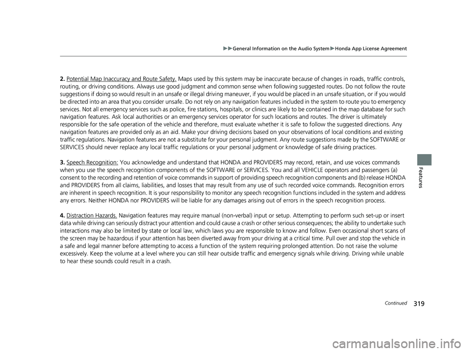 HONDA CIVIC SEDAN 2019 Owners Manual (in English) 319
uuGeneral Information on the Audio System uHonda App License Agreement
Continued
Features
2. Potential Map Inaccuracy and Route Safety. Maps used by this system may be inaccurate because of chang HONDA CIVIC SEDAN 2019 Owners Manual (in English) 319
uuGeneral Information on the Audio System uHonda App License Agreement
Continued
Features
2. Potential Map Inaccuracy and Route Safety. Maps used by this system may be inaccurate because of chang
