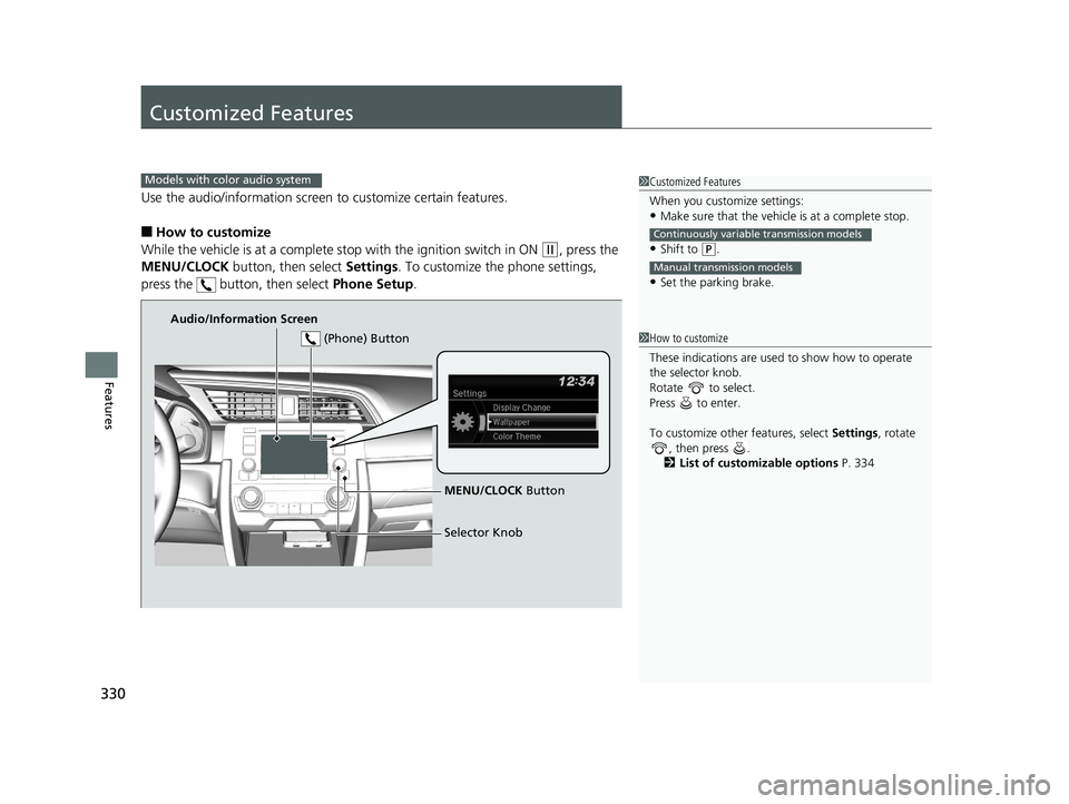 HONDA CIVIC SEDAN 2019  Owners Manual (in English) 330
Features
Customized Features
Use the audio/information screen to customize certain features.
■How to customize
While the vehicle is at a complete stop with the igniti on switch in ON 
(w, press 