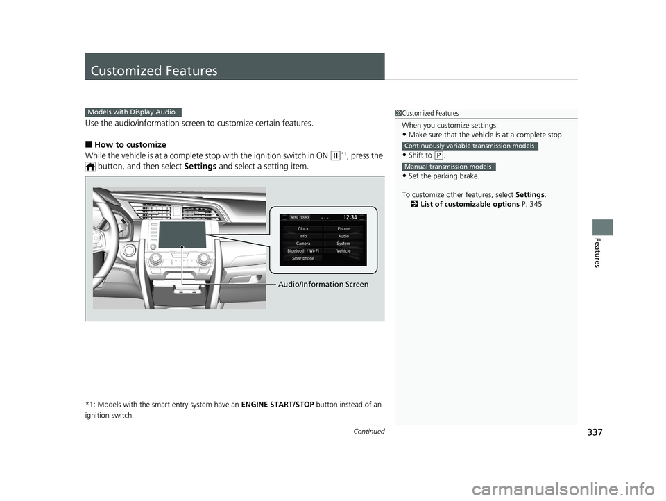 HONDA CIVIC SEDAN 2019  Owners Manual (in English) 337Continued
Features
Customized Features
Use the audio/information screen to customize certain features.
■How to customize
While the vehicle is at a complete st op with the ignition switch in ON 
(