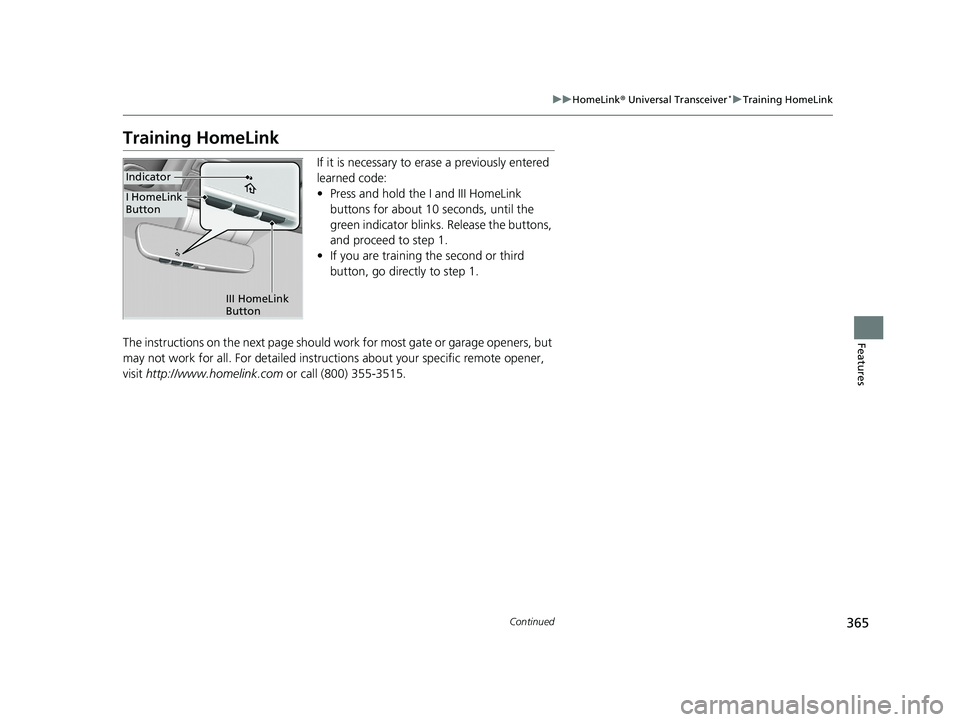 HONDA CIVIC SEDAN 2019 Owners Manual (in English) 365
uuHomeLink ® Universal Transceiver*u Training HomeLink
Continued
Features
Training HomeLink
If it is necessary to er ase a previously entered
learned code:
• Press and hold the I and III HomeL HONDA CIVIC SEDAN 2019 Owners Manual (in English) 365
uuHomeLink ® Universal Transceiver*u Training HomeLink
Continued
Features
Training HomeLink
If it is necessary to er ase a previously entered
learned code:
• Press and hold the I and III HomeL