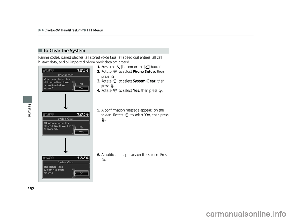 HONDA CIVIC SEDAN 2019 Owners Manual (in English) 382
uuBluetooth ® HandsFreeLink ®u HFL Menus
Features
Pairing codes, paired phones, all stored vo ice tags, all speed dial entries, all call
history data, and all imported phonebook data are erased HONDA CIVIC SEDAN 2019 Owners Manual (in English) 382
uuBluetooth ® HandsFreeLink ®u HFL Menus
Features
Pairing codes, paired phones, all stored vo ice tags, all speed dial entries, all call
history data, and all imported phonebook data are erased