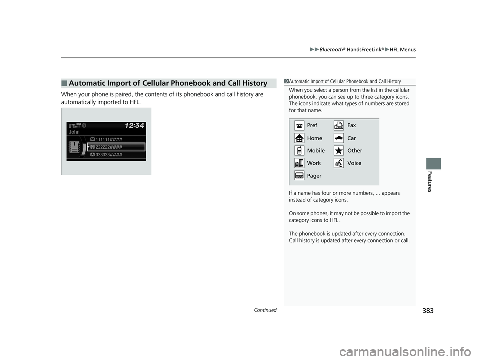 HONDA CIVIC SEDAN 2019 Owners Manual (in English) Continued383
uuBluetooth ® HandsFreeLink ®u HFL Menus
Features
When your phone is paired, the contents of its phonebook and call history are
automatically imported to HFL.
■Automatic Import of Ce HONDA CIVIC SEDAN 2019 Owners Manual (in English) Continued383
uuBluetooth ® HandsFreeLink ®u HFL Menus
Features
When your phone is paired, the contents of its phonebook and call history are
automatically imported to HFL.
■Automatic Import of Ce