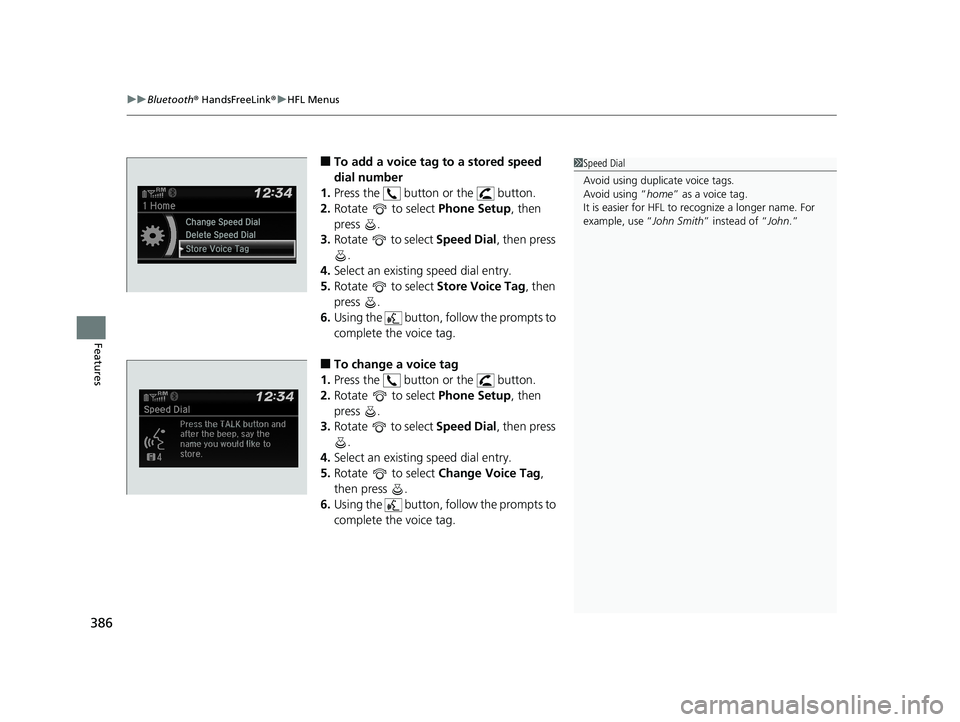 HONDA CIVIC SEDAN 2019 Owners Manual (in English) uuBluetooth ® HandsFreeLink ®u HFL Menus
386
Features
■To add a voice tag to a stored speed
dial number
1. Press the button or the button.
2. Rotate to select Phone Setup, then
press .
3. HONDA CIVIC SEDAN 2019 Owners Manual (in English) uuBluetooth ® HandsFreeLink ®u HFL Menus
386
Features
■To add a voice tag to a stored speed
dial number
1. Press the button or the button.
2. Rotate to select Phone Setup, then
press .
3.