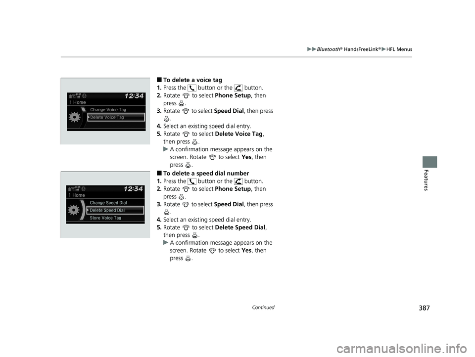 HONDA CIVIC SEDAN 2019 Owners Manual (in English) 387
uuBluetooth ® HandsFreeLink ®u HFL Menus
Continued
Features
■To delete a voice tag
1. Press the button or the button.
2. Rotate to select Phone Setup, then
press .
3. Rotate to select HONDA CIVIC SEDAN 2019 Owners Manual (in English) 387
uuBluetooth ® HandsFreeLink ®u HFL Menus
Continued
Features
■To delete a voice tag
1. Press the button or the button.
2. Rotate to select Phone Setup, then
press .
3. Rotate to select