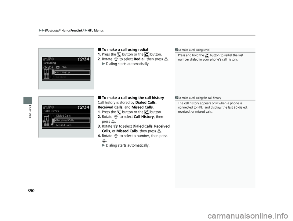 HONDA CIVIC SEDAN 2019 Owners Manual (in English) uuBluetooth ® HandsFreeLink ®u HFL Menus
390
Features
■To make a call using redial
1. Press the button or the button.
2. Rotate to select Redial, then press .
u Dialing starts automatically HONDA CIVIC SEDAN 2019 Owners Manual (in English) uuBluetooth ® HandsFreeLink ®u HFL Menus
390
Features
■To make a call using redial
1. Press the button or the button.
2. Rotate to select Redial, then press .
u Dialing starts automatically