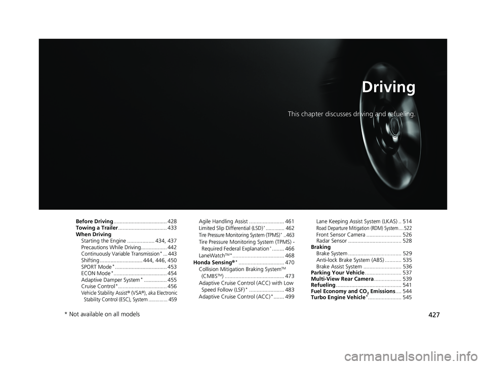 HONDA CIVIC SEDAN 2019 Owners Manual (in English) 427
Driving
This chapter discusses driving and refueling.
Before Driving................................... 428
Towing a Trailer ................................ 433
When Driving
Starting the Engine . HONDA CIVIC SEDAN 2019 Owners Manual (in English) 427
Driving
This chapter discusses driving and refueling.
Before Driving................................... 428
Towing a Trailer ................................ 433
When Driving
Starting the Engine .