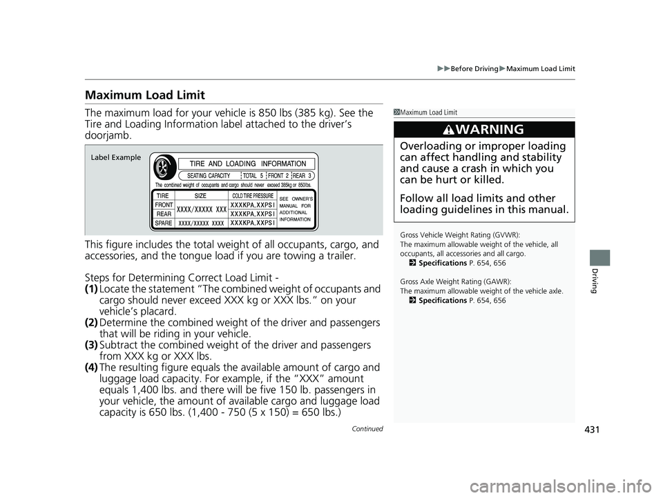 HONDA CIVIC SEDAN 2019 Owners Manual (in English) 431
uuBefore Driving uMaximum Load Limit
Continued
Driving
Maximum Load Limit
The maximum load for your vehicl e is 850 lbs (385 kg). See the
Tire and Loading Information la bel attached to the drive HONDA CIVIC SEDAN 2019 Owners Manual (in English) 431
uuBefore Driving uMaximum Load Limit
Continued
Driving
Maximum Load Limit
The maximum load for your vehicl e is 850 lbs (385 kg). See the
Tire and Loading Information la bel attached to the drive