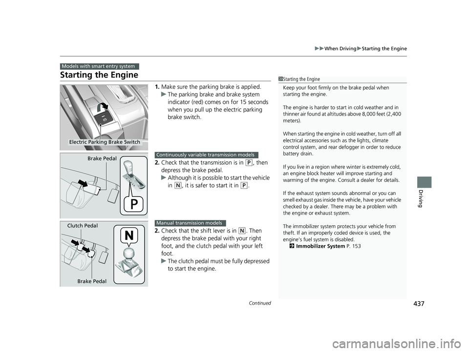 HONDA CIVIC SEDAN 2019 Owners Manual (in English) 437
uuWhen Driving uStarting the Engine
Continued
Driving
Starting the Engine
1. Make sure the parkin g brake is applied.
u The parking brake and brake system
indicator (red) comes on for 15 seconds HONDA CIVIC SEDAN 2019 Owners Manual (in English) 437
uuWhen Driving uStarting the Engine
Continued
Driving
Starting the Engine
1. Make sure the parkin g brake is applied.
u The parking brake and brake system
indicator (red) comes on for 15 seconds