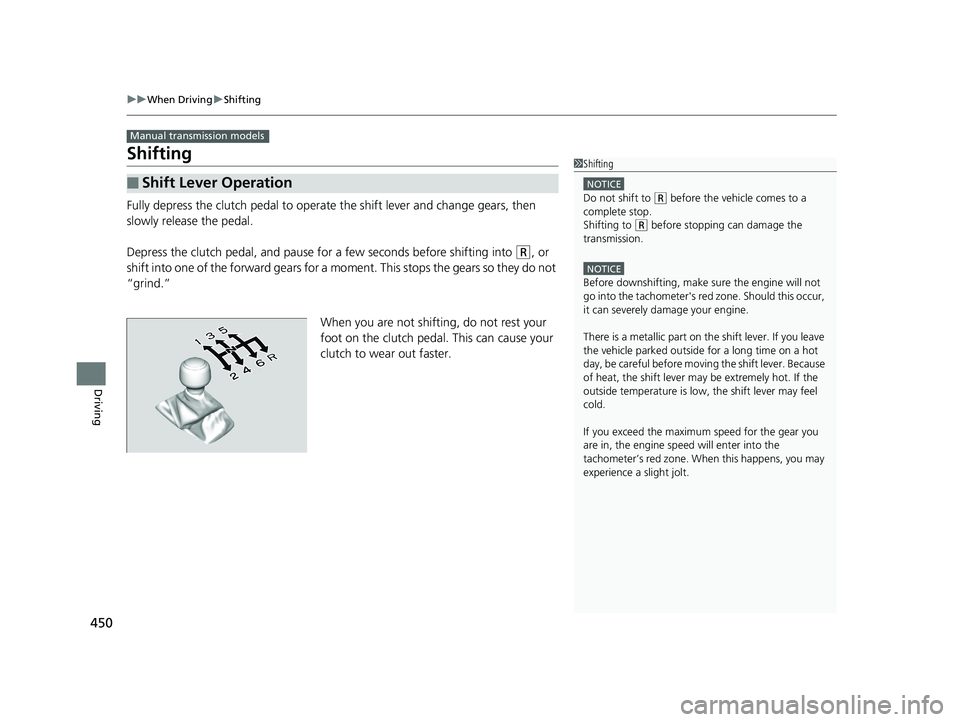 HONDA CIVIC SEDAN 2019 Owners Manual (in English) 450
uuWhen Driving uShifting
Driving
Shifting
Fully depress the clutch pedal to operate the shift lever and change gears, then
slowly release the pedal.
Depress the clutch pedal, and pause for a few HONDA CIVIC SEDAN 2019 Owners Manual (in English) 450
uuWhen Driving uShifting
Driving
Shifting
Fully depress the clutch pedal to operate the shift lever and change gears, then
slowly release the pedal.
Depress the clutch pedal, and pause for a few