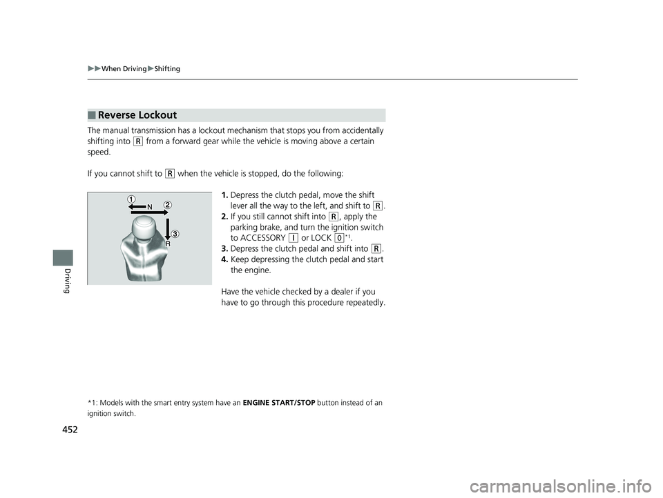 HONDA CIVIC SEDAN 2019 Owners Manual (in English) 452
uuWhen Driving uShifting
Driving
The manual transmission has a lockout mech anism that stops you from accidentally
shifting into
(R from a forward gear while the ve hicle is moving above a certa HONDA CIVIC SEDAN 2019 Owners Manual (in English) 452
uuWhen Driving uShifting
Driving
The manual transmission has a lockout mech anism that stops you from accidentally
shifting into
(R from a forward gear while the ve hicle is moving above a certa