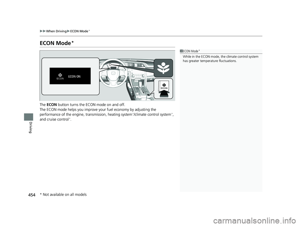 HONDA CIVIC SEDAN 2019 Owners Manual (in English) 454
uuWhen Driving uECON Mode*
Driving
ECON Mode*
The ECON button turns the ECON mode on and off.
The ECON mode helps you improve your fuel economy by adjusting the
performance of the engine, trans HONDA CIVIC SEDAN 2019 Owners Manual (in English) 454
uuWhen Driving uECON Mode*
Driving
ECON Mode*
The ECON button turns the ECON mode on and off.
The ECON mode helps you improve your fuel economy by adjusting the
performance of the engine, trans