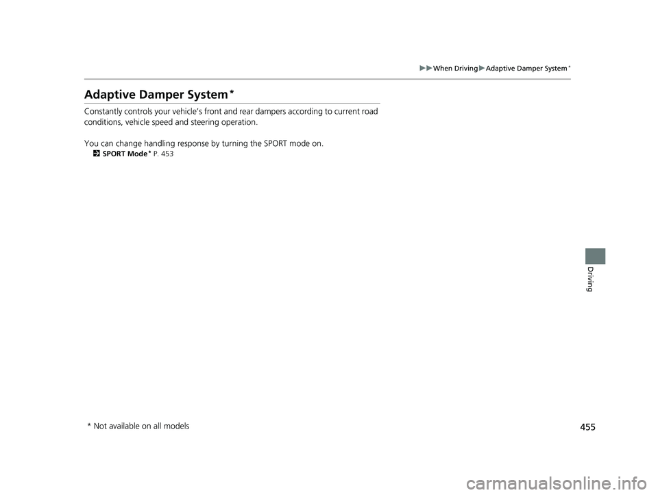 HONDA CIVIC SEDAN 2019 Owners Manual (in English) 455
uuWhen Driving uAdaptive Damper System*
Driving
Adaptive Damper System*
Constantly controls your vehicle’s front a nd rear dampers according to current road
conditions, vehicle speed and steeri HONDA CIVIC SEDAN 2019 Owners Manual (in English) 455
uuWhen Driving uAdaptive Damper System*
Driving
Adaptive Damper System*
Constantly controls your vehicle’s front a nd rear dampers according to current road
conditions, vehicle speed and steeri