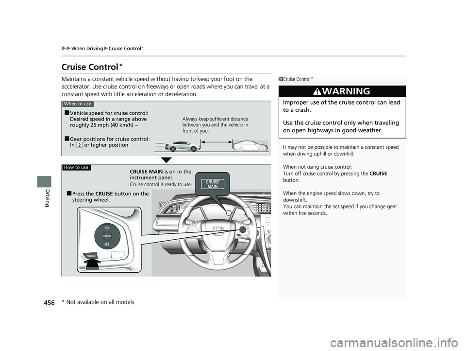 HONDA CIVIC SEDAN 2019 Owners Manual (in English) 456
uuWhen Driving uCruise Control*
Driving
Cruise Control*
Maintains a constant vehicle speed without having to keep your foot on the
accelerator. Use cruise control on freeways or open roads where HONDA CIVIC SEDAN 2019 Owners Manual (in English) 456
uuWhen Driving uCruise Control*
Driving
Cruise Control*
Maintains a constant vehicle speed without having to keep your foot on the
accelerator. Use cruise control on freeways or open roads where