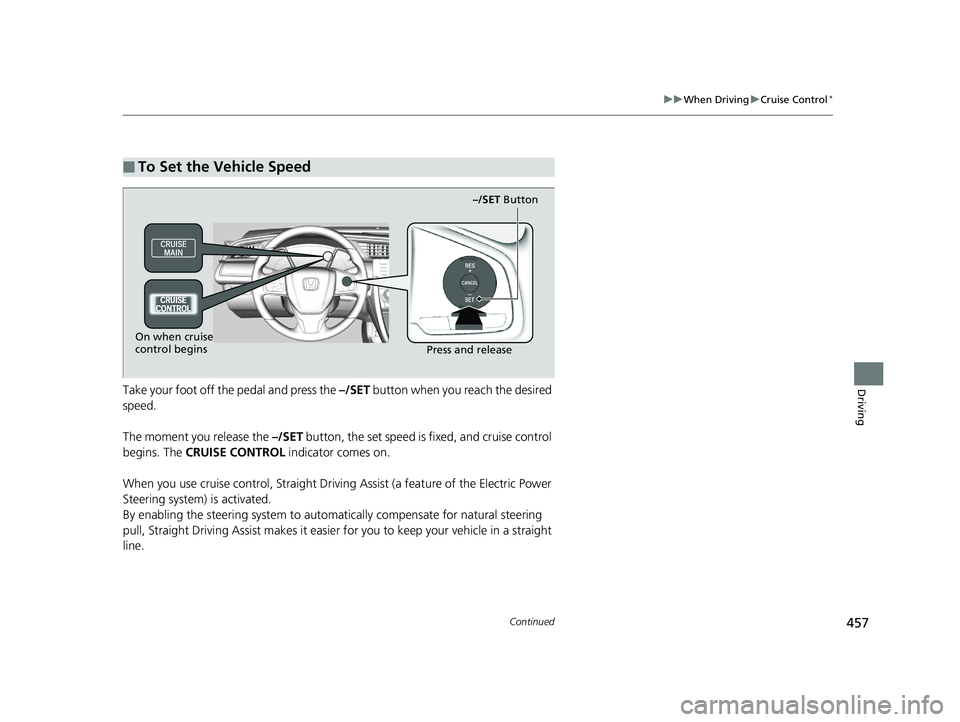 HONDA CIVIC SEDAN 2019 Owners Manual (in English) 457
uuWhen Driving uCruise Control*
Continued
DrivingTake your foot off the pedal and press the –/SET button when you reach the desired
speed.
The moment you release the –/SET button, the set s HONDA CIVIC SEDAN 2019 Owners Manual (in English) 457
uuWhen Driving uCruise Control*
Continued
DrivingTake your foot off the pedal and press the –/SET button when you reach the desired
speed.
The moment you release the –/SET button, the set s
