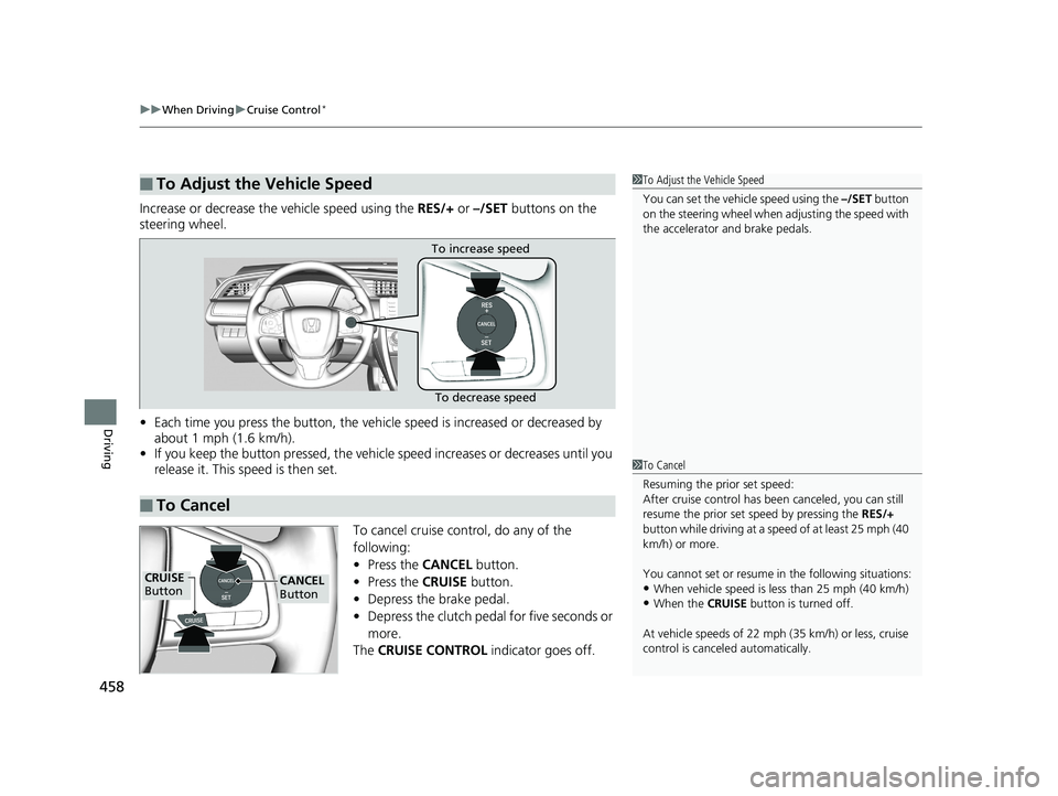 HONDA CIVIC SEDAN 2019 Owners Manual (in English) uuWhen Driving uCruise Control*
458
Driving
Increase or decrease the vehicle speed using the RES/+ or –/SET buttons on the
steering wheel.
• Each time you press the button, the vehicl e speed i HONDA CIVIC SEDAN 2019 Owners Manual (in English) uuWhen Driving uCruise Control*
458
Driving
Increase or decrease the vehicle speed using the RES/+ or –/SET buttons on the
steering wheel.
• Each time you press the button, the vehicl e speed i