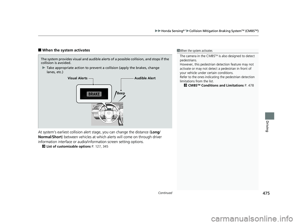 HONDA CIVIC SEDAN 2019 Owners Manual (in English) Continued475
uuHonda Sensing ®*uCollision Mitigation Braking SystemTM (CMBSTM)
Driving
■When the system activates
At system’s earliest collision alert st age, you can change the distance (Long/
N HONDA CIVIC SEDAN 2019 Owners Manual (in English) Continued475
uuHonda Sensing ®*uCollision Mitigation Braking SystemTM (CMBSTM)
Driving
■When the system activates
At system’s earliest collision alert st age, you can change the distance (Long/
N