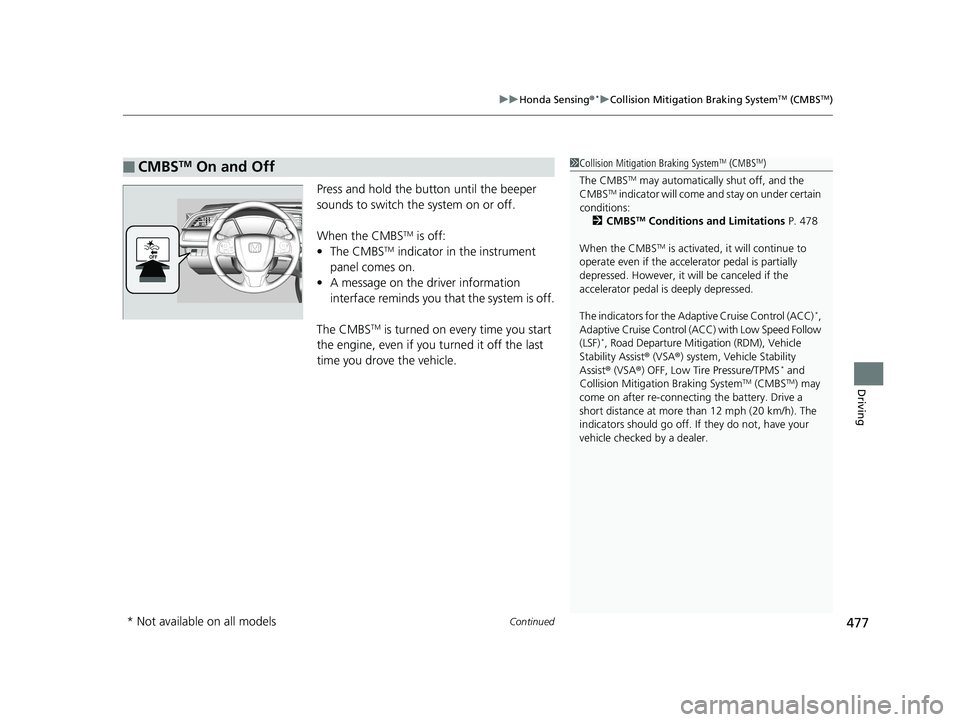HONDA CIVIC SEDAN 2019 Owners Manual (in English) Continued477
uuHonda Sensing ®*uCollision Mitigation Braking SystemTM (CMBSTM)
Driving
Press and hold the button until the beeper
sounds to switch the system on or off.
When the CMBS
TM is off:
• HONDA CIVIC SEDAN 2019 Owners Manual (in English) Continued477
uuHonda Sensing ®*uCollision Mitigation Braking SystemTM (CMBSTM)
Driving
Press and hold the button until the beeper
sounds to switch the system on or off.
When the CMBS
TM is off:
•