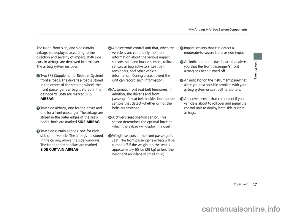 HONDA CIVIC SEDAN 2019 (in English) Service Manual 47
uuAirbags uAirbag System Components
Continued
Safe Driving
The front, front side, and side curtain
airbags are deployed according to the
direction and severity of impact. Both side
curtain airba HONDA CIVIC SEDAN 2019 (in English) Service Manual 47
uuAirbags uAirbag System Components
Continued
Safe Driving
The front, front side, and side curtain
airbags are deployed according to the
direction and severity of impact. Both side
curtain airba