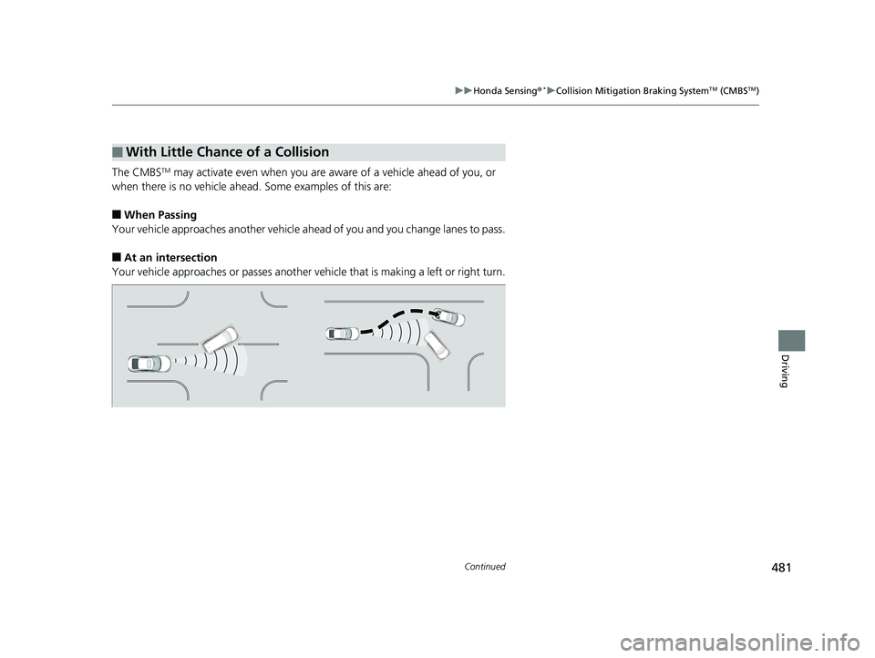 HONDA CIVIC SEDAN 2019 Owners Manual (in English) 481
uuHonda Sensing ®*uCollision Mitigation Braking SystemTM (CMBSTM)
Continued
Driving
The CMBSTM may activate even when you are aware of a vehicle ahead of you, or
when there is no vehicle ahead. HONDA CIVIC SEDAN 2019 Owners Manual (in English) 481
uuHonda Sensing ®*uCollision Mitigation Braking SystemTM (CMBSTM)
Continued
Driving
The CMBSTM may activate even when you are aware of a vehicle ahead of you, or
when there is no vehicle ahead.