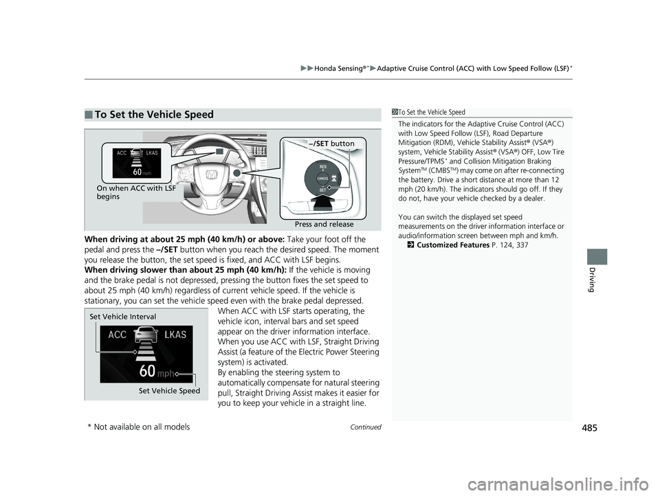 HONDA CIVIC SEDAN 2019 Owners Manual (in English) Continued485
uuHonda Sensing ®*uAdaptive Cruise Control (ACC) with Low Speed Follow (LSF)*
Driving
When driving at about 25 mph (40 km/h) or above: Take your foot off the
pedal and press the –/S HONDA CIVIC SEDAN 2019 Owners Manual (in English) Continued485
uuHonda Sensing ®*uAdaptive Cruise Control (ACC) with Low Speed Follow (LSF)*
Driving
When driving at about 25 mph (40 km/h) or above: Take your foot off the
pedal and press the –/S