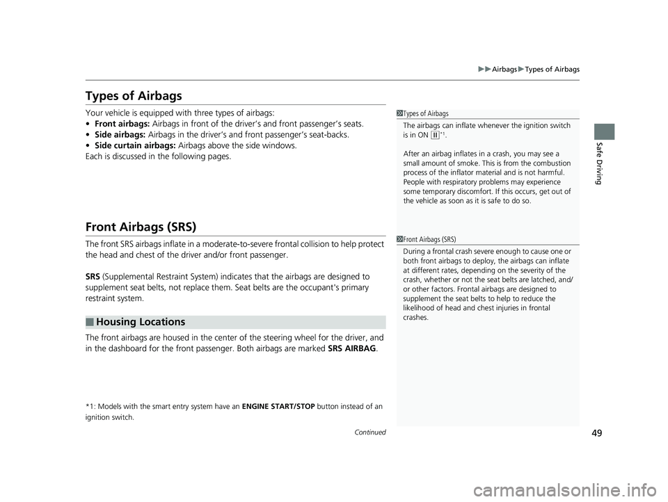 HONDA CIVIC SEDAN 2019 (in English) Workshop Manual 49
uuAirbags uTypes of Airbags
Continued
Safe Driving
Types of Airbags
Your vehicle is equipped wi th three types of airbags:
• Front airbags: Airbags in front of the driver’s and front passenger HONDA CIVIC SEDAN 2019 (in English) Workshop Manual 49
uuAirbags uTypes of Airbags
Continued
Safe Driving
Types of Airbags
Your vehicle is equipped wi th three types of airbags:
• Front airbags: Airbags in front of the driver’s and front passenger