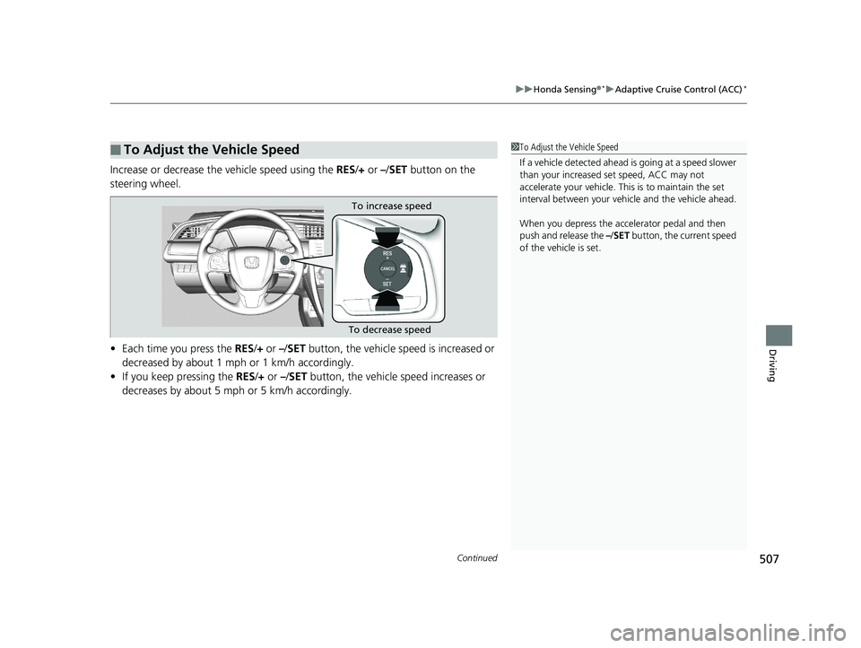 HONDA CIVIC SEDAN 2019 Owners Manual (in English) Continued507
uuHonda Sensing ®*uAdaptive Cruise Control (ACC)*
Driving
Increase or decrease the vehicle speed using the RES/+ or –/ SET button on the
steering wheel.
• Each time you press the HONDA CIVIC SEDAN 2019 Owners Manual (in English) Continued507
uuHonda Sensing ®*uAdaptive Cruise Control (ACC)*
Driving
Increase or decrease the vehicle speed using the RES/+ or –/ SET button on the
steering wheel.
• Each time you press the