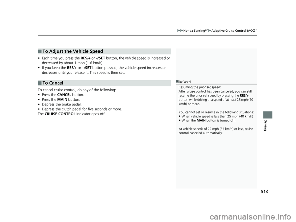 HONDA CIVIC SEDAN 2019 Owners Manual (in English) 513
uuHonda Sensing ®*uAdaptive Cruise Control (ACC)*
Driving
• Each time you press the RES/+ or –/ SET button, the vehicle speed is increased or
decreased by about 1 mph (1.6 km/h).
• If you HONDA CIVIC SEDAN 2019 Owners Manual (in English) 513
uuHonda Sensing ®*uAdaptive Cruise Control (ACC)*
Driving
• Each time you press the RES/+ or –/ SET button, the vehicle speed is increased or
decreased by about 1 mph (1.6 km/h).
• If you