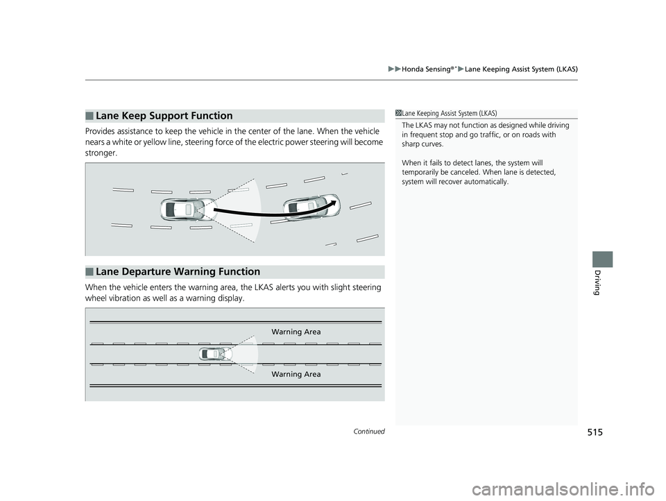 HONDA CIVIC SEDAN 2019 Owners Manual (in English) Continued515
uuHonda Sensing ®*uLane Keeping Assist System (LKAS)
Driving
Provides assistance to keep the vehicle in the center of the lane. When the vehicle
nears a white or yellow line, steering f HONDA CIVIC SEDAN 2019 Owners Manual (in English) Continued515
uuHonda Sensing ®*uLane Keeping Assist System (LKAS)
Driving
Provides assistance to keep the vehicle in the center of the lane. When the vehicle
nears a white or yellow line, steering f