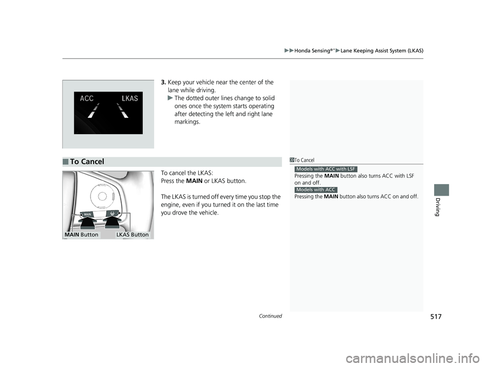 HONDA CIVIC SEDAN 2019 Owners Manual (in English) Continued517
uuHonda Sensing ®*uLane Keeping Assist System (LKAS)
Driving
3. Keep your vehicle near the center of the
lane while driving.
u The dotted outer lines change to solid
ones once the syst HONDA CIVIC SEDAN 2019 Owners Manual (in English) Continued517
uuHonda Sensing ®*uLane Keeping Assist System (LKAS)
Driving
3. Keep your vehicle near the center of the
lane while driving.
u The dotted outer lines change to solid
ones once the syst