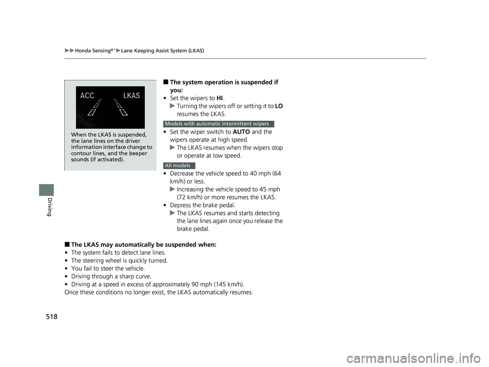 HONDA CIVIC SEDAN 2019 Owners Manual (in English) 518
uuHonda Sensing ®*uLane Keeping Assist System (LKAS)
Driving
■The system operation is suspended if
you:
• Set the wipers to HI.
u Turning the wipers off or setting it to LO
resumes the LK HONDA CIVIC SEDAN 2019 Owners Manual (in English) 518
uuHonda Sensing ®*uLane Keeping Assist System (LKAS)
Driving
■The system operation is suspended if
you:
• Set the wipers to HI.
u Turning the wipers off or setting it to LO
resumes the LK
