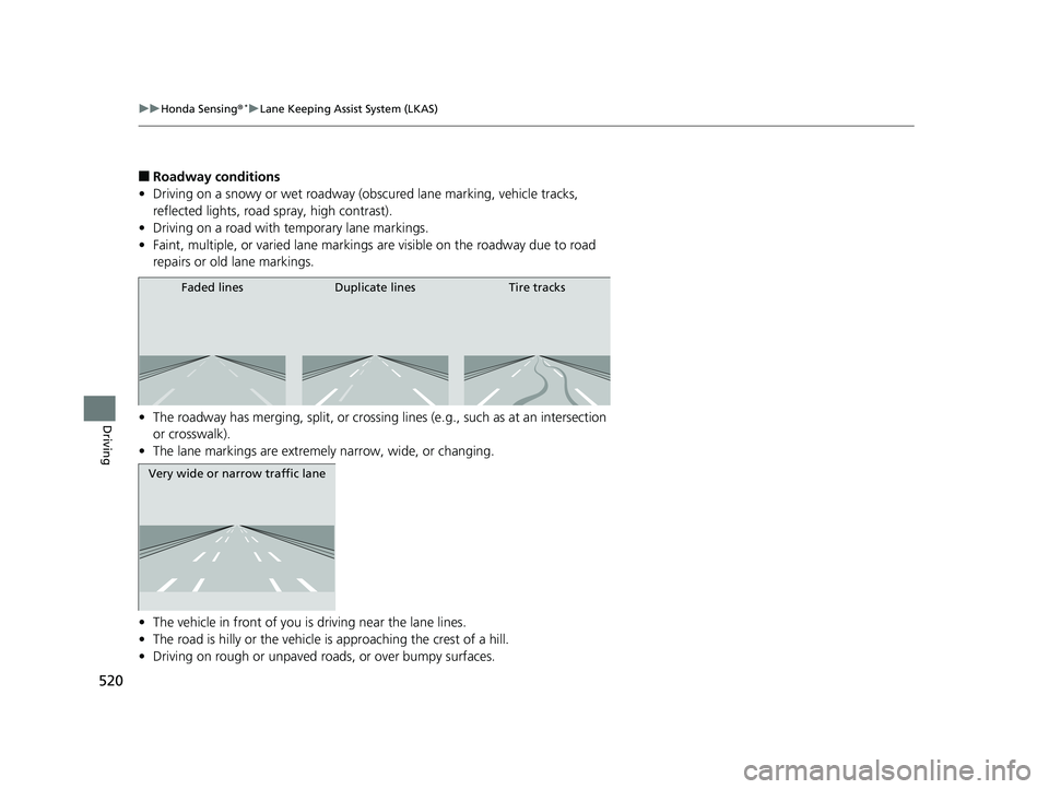 HONDA CIVIC SEDAN 2019 Owners Manual (in English) 520
uuHonda Sensing ®*uLane Keeping Assist System (LKAS)
Driving
■Roadway conditions
• Driving on a snowy or wet roadway (obscured lane marking, vehicle tracks,
reflected lights, road spray, hi HONDA CIVIC SEDAN 2019 Owners Manual (in English) 520
uuHonda Sensing ®*uLane Keeping Assist System (LKAS)
Driving
■Roadway conditions
• Driving on a snowy or wet roadway (obscured lane marking, vehicle tracks,
reflected lights, road spray, hi