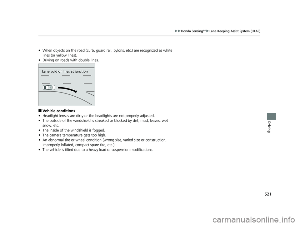 HONDA CIVIC SEDAN 2019 Owners Manual (in English) 521
uuHonda Sensing ®*uLane Keeping Assist System (LKAS)
Driving
• When objects on the road (curb, guard rail, pylons, etc.) are recognized as white
lines (or yellow lines).
• Driving on roads HONDA CIVIC SEDAN 2019 Owners Manual (in English) 521
uuHonda Sensing ®*uLane Keeping Assist System (LKAS)
Driving
• When objects on the road (curb, guard rail, pylons, etc.) are recognized as white
lines (or yellow lines).
• Driving on roads