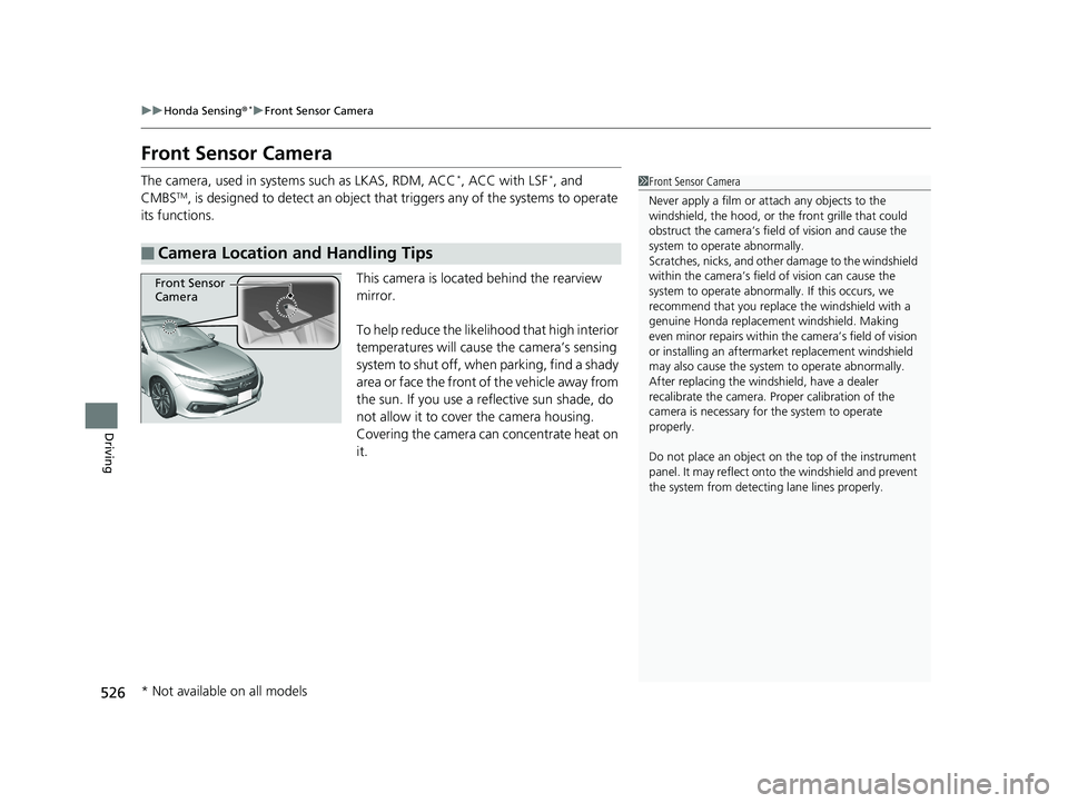 HONDA CIVIC SEDAN 2019 Owners Manual (in English) 526
uuHonda Sensing ®*uFront Sensor Camera
Driving
Front Sensor Camera
The camera, used in system s such as LKAS, RDM, ACC*, ACC with LSF*, and
CMBSTM, is designed to detect an object that triggers HONDA CIVIC SEDAN 2019 Owners Manual (in English) 526
uuHonda Sensing ®*uFront Sensor Camera
Driving
Front Sensor Camera
The camera, used in system s such as LKAS, RDM, ACC*, ACC with LSF*, and
CMBSTM, is designed to detect an object that triggers