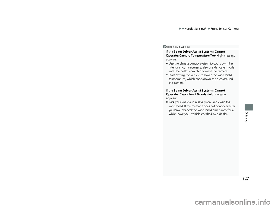 HONDA CIVIC SEDAN 2019 Owners Manual (in English) 527
uuHonda Sensing ®*uFront Sensor Camera
Driving
1Front Sensor Camera
If the Some Driver Assist Systems Cannot
Operate: Camera Temperature Too High message
appears:
•Use the climate control sy HONDA CIVIC SEDAN 2019 Owners Manual (in English) 527
uuHonda Sensing ®*uFront Sensor Camera
Driving
1Front Sensor Camera
If the Some Driver Assist Systems Cannot
Operate: Camera Temperature Too High message
appears:
•Use the climate control sy