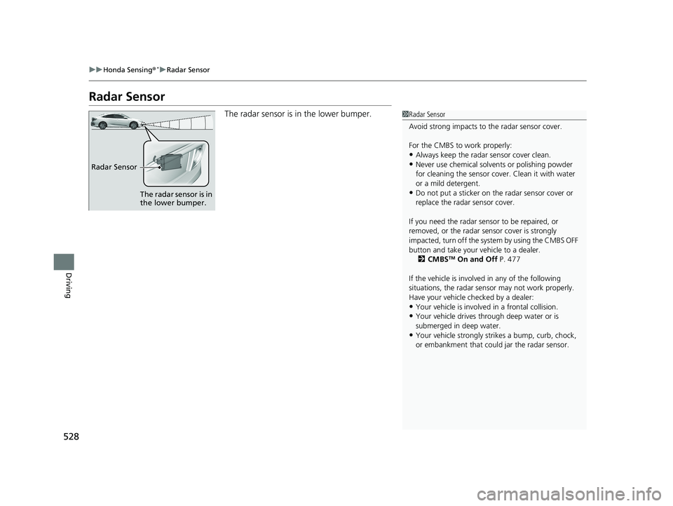 HONDA CIVIC SEDAN 2019 Owners Manual (in English) 528
uuHonda Sensing ®*uRadar Sensor
Driving
Radar Sensor
The radar sensor is in the lower bumper.1Radar Sensor
Avoid strong impacts to the radar sensor cover.
For the CMBS to work properly:
•Alwa HONDA CIVIC SEDAN 2019 Owners Manual (in English) 528
uuHonda Sensing ®*uRadar Sensor
Driving
Radar Sensor
The radar sensor is in the lower bumper.1Radar Sensor
Avoid strong impacts to the radar sensor cover.
For the CMBS to work properly:
•Alwa