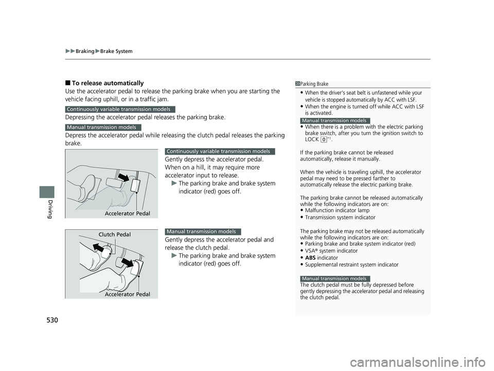 HONDA CIVIC SEDAN 2019 Owners Manual (in English) uuBraking uBrake System
530
Driving
■To release automatically
Use the accelerator pedal to release the parking brake when you are starting the
vehicle facing uphill, or in a traffic jam.
Depressin HONDA CIVIC SEDAN 2019 Owners Manual (in English) uuBraking uBrake System
530
Driving
■To release automatically
Use the accelerator pedal to release the parking brake when you are starting the
vehicle facing uphill, or in a traffic jam.
Depressin