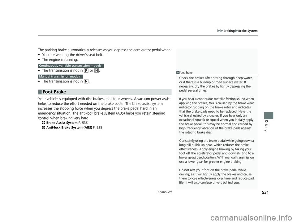 HONDA CIVIC SEDAN 2019 Owners Manual (in English) Continued531
uuBraking uBrake System
Driving
The parking brake automatically releases as you depress the accelerator pedal when:
• You are wearing the driver’s seat belt.
• The engine is runnin HONDA CIVIC SEDAN 2019 Owners Manual (in English) Continued531
uuBraking uBrake System
Driving
The parking brake automatically releases as you depress the accelerator pedal when:
• You are wearing the driver’s seat belt.
• The engine is runnin