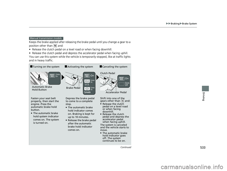 HONDA CIVIC SEDAN 2019 Owners Manual (in English) 533
uuBraking uBrake System
Continued
Driving
Keeps the brake applied after releasing the brake pedal until you change a gear to a
position other than
(N and:
• Release the clutch pedal on a leve HONDA CIVIC SEDAN 2019 Owners Manual (in English) 533
uuBraking uBrake System
Continued
Driving
Keeps the brake applied after releasing the brake pedal until you change a gear to a
position other than
(N and:
• Release the clutch pedal on a leve
