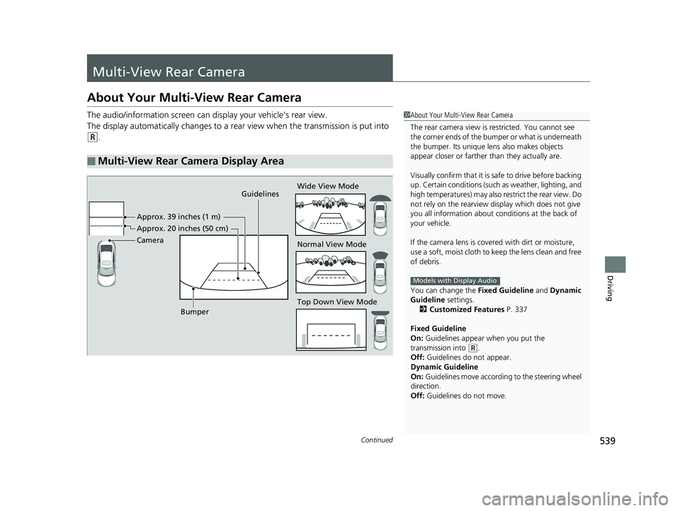 HONDA CIVIC SEDAN 2019 Owners Manual (in English) 539Continued
Driving
Multi-View Rear Camera
About Your Multi-View Rear Camera
The audio/information screen can display your vehicle’s rear view.
The display automatically changes to a rear view whe HONDA CIVIC SEDAN 2019 Owners Manual (in English) 539Continued
Driving
Multi-View Rear Camera
About Your Multi-View Rear Camera
The audio/information screen can display your vehicle’s rear view.
The display automatically changes to a rear view whe