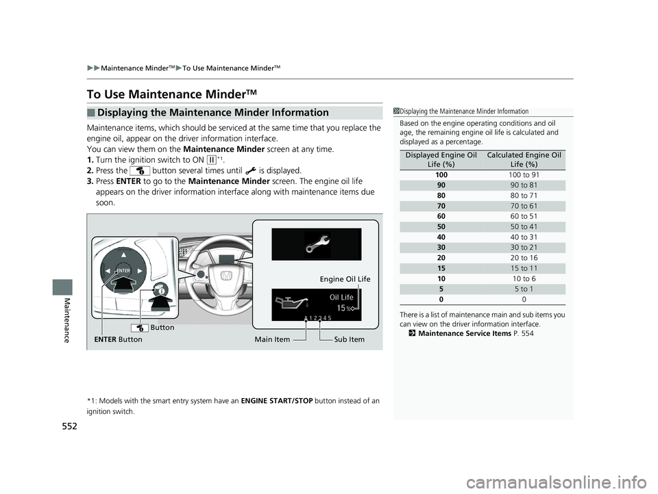 HONDA CIVIC SEDAN 2019 Owners Manual (in English) 552
uuMaintenance MinderTMuTo Use Maintenance MinderTM
Maintenance
To Use Maintenance MinderTM
Maintenance items, which should be serviced at the same time that you replace the
engine oil, appear on HONDA CIVIC SEDAN 2019 Owners Manual (in English) 552
uuMaintenance MinderTMuTo Use Maintenance MinderTM
Maintenance
To Use Maintenance MinderTM
Maintenance items, which should be serviced at the same time that you replace the
engine oil, appear on