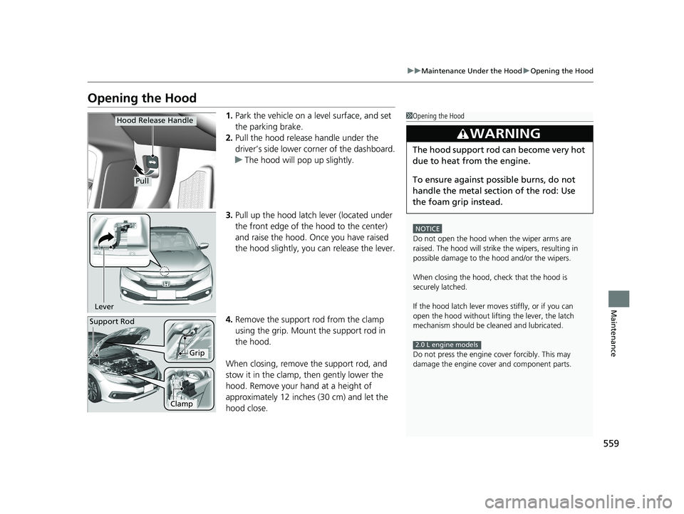 HONDA CIVIC SEDAN 2019 Owners Manual (in English) 559
uuMaintenance Under the Hood uOpening the Hood
Maintenance
Opening the Hood
1. Park the vehicle on a level surface, and set
the parking brake.
2. Pull the hood release handle under the
driver’ HONDA CIVIC SEDAN 2019 Owners Manual (in English) 559
uuMaintenance Under the Hood uOpening the Hood
Maintenance
Opening the Hood
1. Park the vehicle on a level surface, and set
the parking brake.
2. Pull the hood release handle under the
driver’