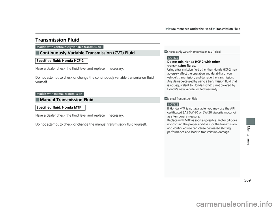 HONDA CIVIC SEDAN 2019 Owners Manual (in English) 569
uuMaintenance Under the Hood uTransmission Fluid
Maintenance
Transmission Fluid
Have a dealer check the fluid level and replace if necessary.
Do not attempt to check or change the continuously va HONDA CIVIC SEDAN 2019 Owners Manual (in English) 569
uuMaintenance Under the Hood uTransmission Fluid
Maintenance
Transmission Fluid
Have a dealer check the fluid level and replace if necessary.
Do not attempt to check or change the continuously va