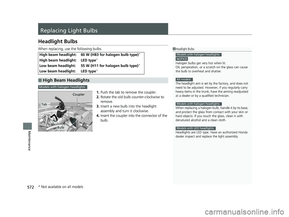HONDA CIVIC SEDAN 2019 Owners Manual (in English) 572
Maintenance
Replacing Light Bulbs
Headlight Bulbs
When replacing, use the following bulbs.1.Push the tab to remove the coupler.
2. Rotate the old bulb counter-clockwise to
remove.
3. Insert a new HONDA CIVIC SEDAN 2019 Owners Manual (in English) 572
Maintenance
Replacing Light Bulbs
Headlight Bulbs
When replacing, use the following bulbs.1.Push the tab to remove the coupler.
2. Rotate the old bulb counter-clockwise to
remove.
3. Insert a new