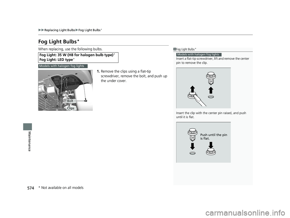 HONDA CIVIC SEDAN 2019 Owners Manual (in English) 574
uuReplacing Light Bulbs uFog Light Bulbs*
Maintenance
Fog Light Bulbs*
When replacing, use the following bulbs.
1.Remove the clips using a flat-tip
screwdriver, remove the bolt, and push up
the HONDA CIVIC SEDAN 2019 Owners Manual (in English) 574
uuReplacing Light Bulbs uFog Light Bulbs*
Maintenance
Fog Light Bulbs*
When replacing, use the following bulbs.
1.Remove the clips using a flat-tip
screwdriver, remove the bolt, and push up
the