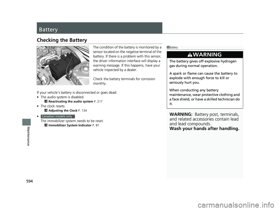 HONDA CIVIC SEDAN 2019 Owners Manual (in English) 594
Maintenance
Battery
Checking the Battery
The condition of the battery is monitored by a
sensor located on the negative terminal of the
battery. If there is a problem with this sensor,
the drive HONDA CIVIC SEDAN 2019 Owners Manual (in English) 594
Maintenance
Battery
Checking the Battery
The condition of the battery is monitored by a
sensor located on the negative terminal of the
battery. If there is a problem with this sensor,
the drive