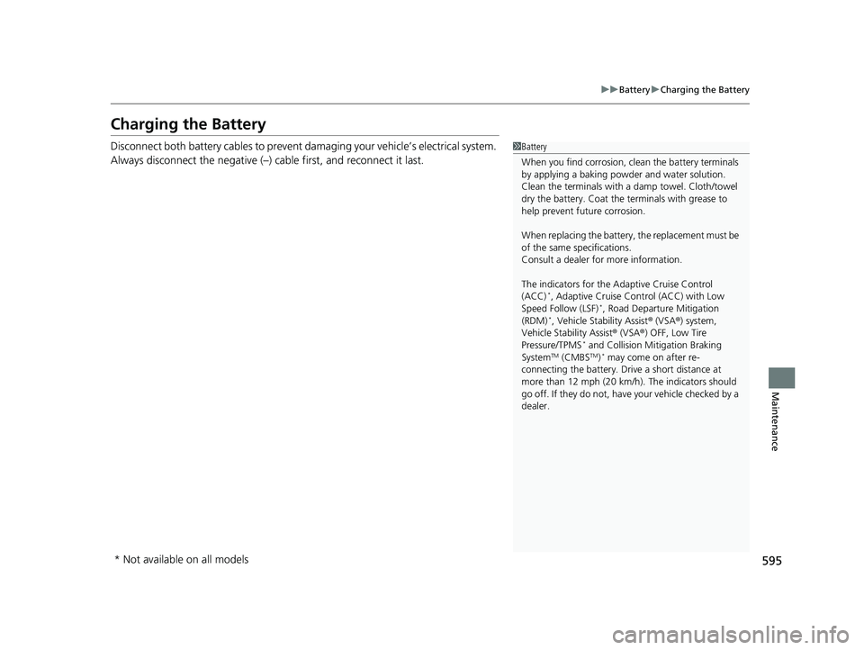 HONDA CIVIC SEDAN 2019 Owners Manual (in English) 595
uuBattery uCharging the Battery
Maintenance
Charging the Battery
Disconnect both battery cables to prevent damaging your vehicle’s electrical system.
Always disconnect the negative (–) cable HONDA CIVIC SEDAN 2019 Owners Manual (in English) 595
uuBattery uCharging the Battery
Maintenance
Charging the Battery
Disconnect both battery cables to prevent damaging your vehicle’s electrical system.
Always disconnect the negative (–) cable