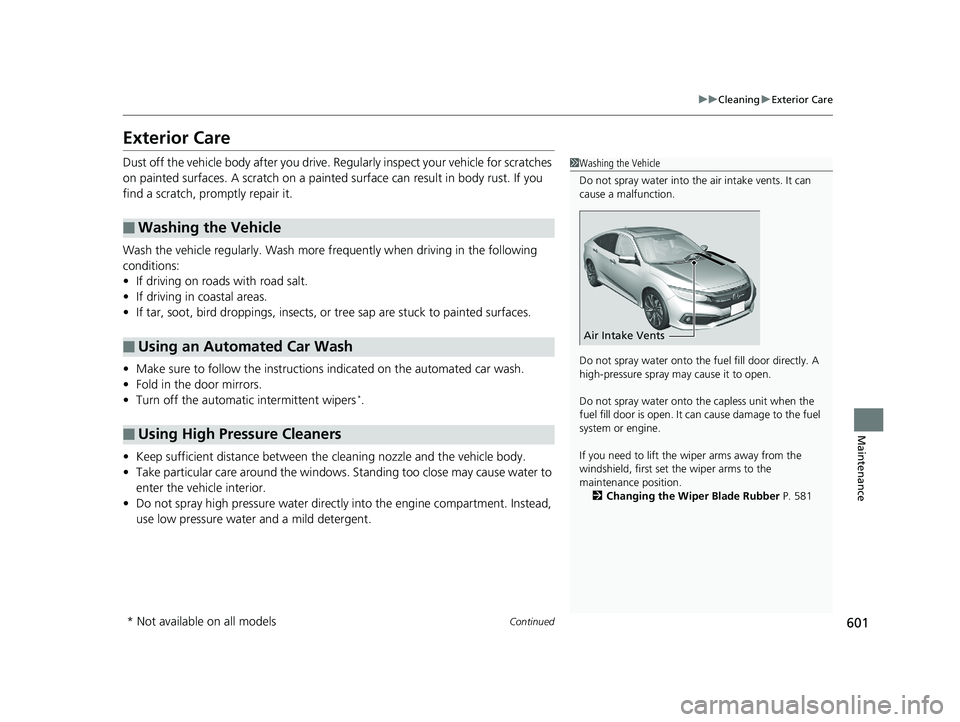 HONDA CIVIC SEDAN 2019 Owners Manual (in English) 601
uuCleaning uExterior Care
Continued
Maintenance
Exterior Care
Dust off the vehicle body after you drive. Regularly inspect your vehicle for scratches
on painted surfaces. A scratch on a painted HONDA CIVIC SEDAN 2019 Owners Manual (in English) 601
uuCleaning uExterior Care
Continued
Maintenance
Exterior Care
Dust off the vehicle body after you drive. Regularly inspect your vehicle for scratches
on painted surfaces. A scratch on a painted