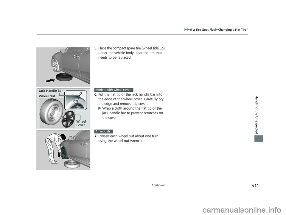 HONDA CIVIC SEDAN 2019 Owners Manual (in English) 611
uuIf a Tire Goes Flat uChanging a Flat Tire*
Continued
Handling the Unexpected
5. Place the compact spare tire (wheel side up)
under the vehicle body, near the tire that
needs to be replaced.
HONDA CIVIC SEDAN 2019 Owners Manual (in English) 611
uuIf a Tire Goes Flat uChanging a Flat Tire*
Continued
Handling the Unexpected
5. Place the compact spare tire (wheel side up)
under the vehicle body, near the tire that
needs to be replaced.