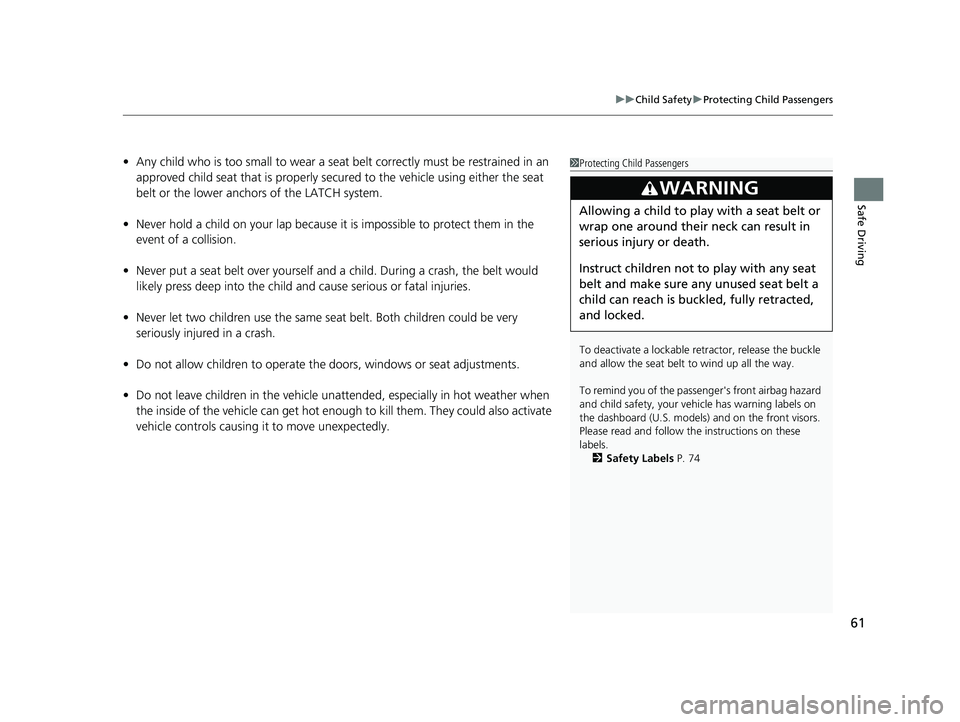 HONDA CIVIC SEDAN 2019 (in English) Repair Manual 61
uuChild Safety uProtecting Child Passengers
Safe Driving
• Any child who is too small to wear a seat belt correctly must be restrained in an
approved child seat that is properly secu red to the HONDA CIVIC SEDAN 2019 (in English) Repair Manual 61
uuChild Safety uProtecting Child Passengers
Safe Driving
• Any child who is too small to wear a seat belt correctly must be restrained in an
approved child seat that is properly secu red to the