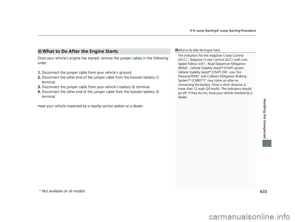 HONDA CIVIC SEDAN 2019 Owners Manual (in English) 633
uuJump Starting uJump Starting Procedure
Handling the Unexpected
Once your vehicle’s engine has started, re move the jumper cables in the following
order.
1. Disconnect the jumper cable from yo HONDA CIVIC SEDAN 2019 Owners Manual (in English) 633
uuJump Starting uJump Starting Procedure
Handling the Unexpected
Once your vehicle’s engine has started, re move the jumper cables in the following
order.
1. Disconnect the jumper cable from yo